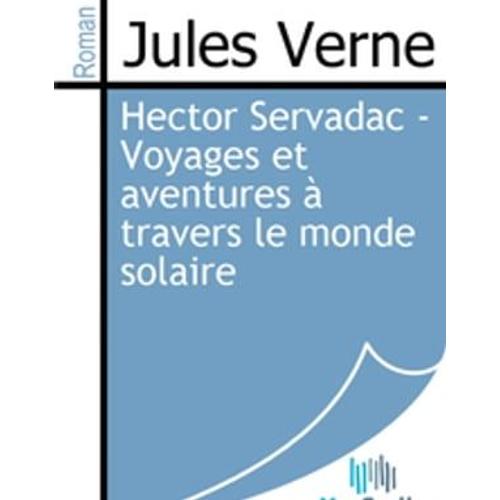 Hector Servadac - Voyages Et Aventures À Travers Le Monde Solaire