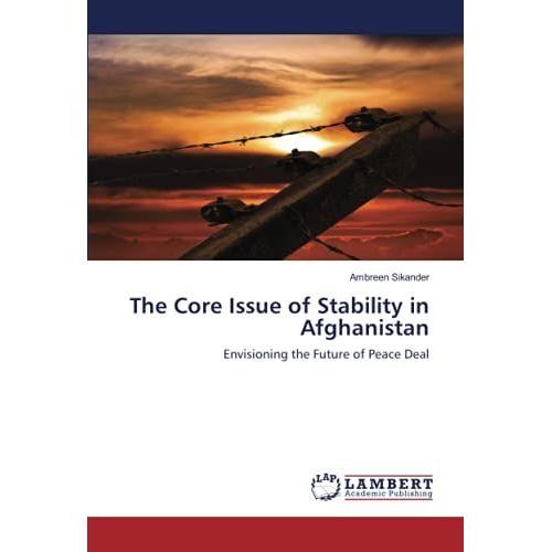 The Core Issue Of Stability In Afghanistan: Envisioning The Future Of Peace Deal