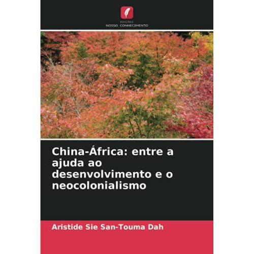 China-África: Entre A Ajuda Ao Desenvolvimento E O Neocolonialismo