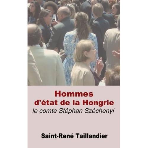 Hommes D'état De La Hongrie : Le Comte Stéphan Széchenyi - Partie I & Ii