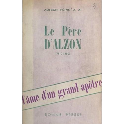 L'âme D'un Grand Apôtre : Le Père D'alzon, 1810-1880