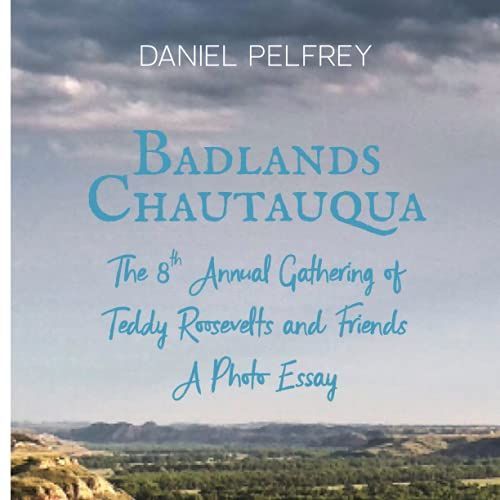 Badlands Chautauqua: The 8th Annual Gathering Of Teddy Roosevelts And Friends: A Photo Essay