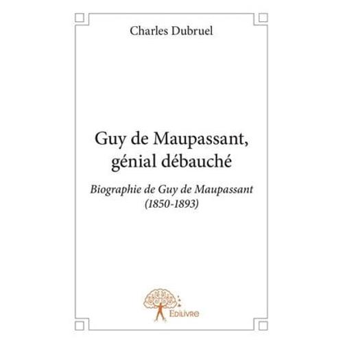 Guy De Maupassant, Génial Débauché