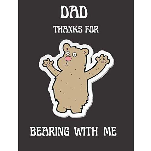 Funny Pun Notebook For Dads: Dad Thanks For Bearing With Me | A Dad Funny Pun Notebook | Funny Pun Notebook For Dad Makes A Great Fathers Day Gift | Dad Notebook 8.5x11 120 Pages