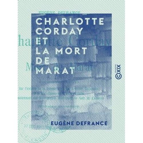 Charlotte Corday Et La Mort De Marat - Documents Inédits Sur L'histoire De La Terreur