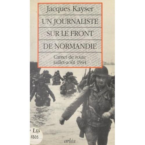 Un Journaliste Sur Le Front De Normandie : Carnet De Route, Juillet-Août 1944