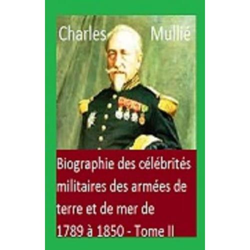 Biographie Des Célébrités Militaires Des Armées De Terre Et De Mer De 1789 À 1850 Tome Ii