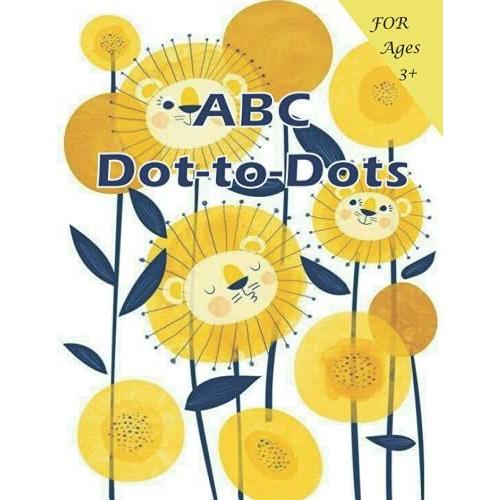 Abc Dot-To-Dots Workbook Ages 3 To 5,: Preschool To Kindergarten, Colors, Shapes, Alphabet, Pre-Writing, Phonics, Following Directions,