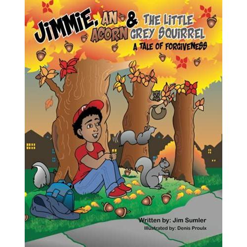 Jimmie An Acorn & The Little Grey Squirrel: A Tale Of Forgiveness