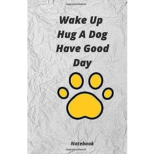 Wake Up Hug A Dog Have Good Day Notebook: : Pet Dog Owners Lovers Teens Girls Students Teachers Adults Moms / Wake Up Hug Dog Have A Good Day Gift Black Composition Journal/ 6x9 Inch 120 Pages