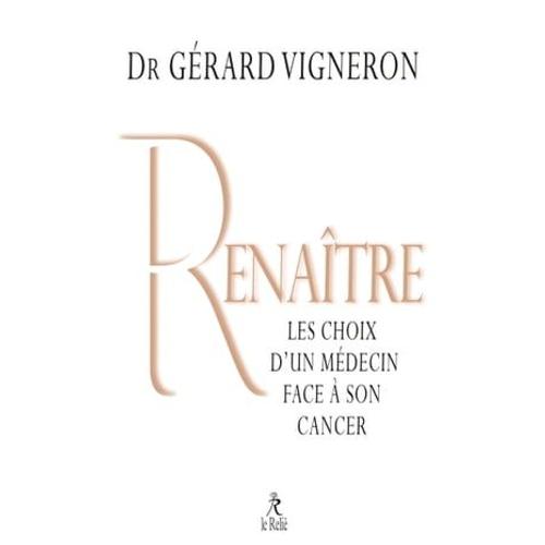 Renaître - Les Choix D'un Médecin Face À Son Cancer