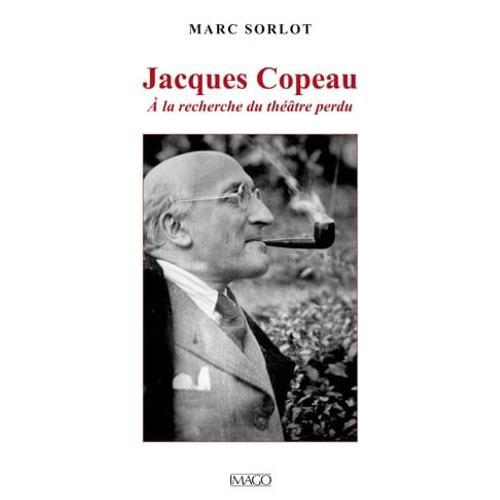 Jacques Copeau, A La Recherche Du Théâtre Perdu