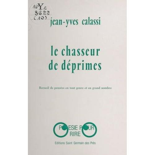 Le Chasseur De Déprimes : Recueil De Pensées En Tout Genre Et En Grand Nombre