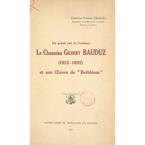 Un Grand Ami De L'enfance : Le Chanoine Gilbert Bauduz (1812-1891), Et Son ¿Uvre De "Bethléem