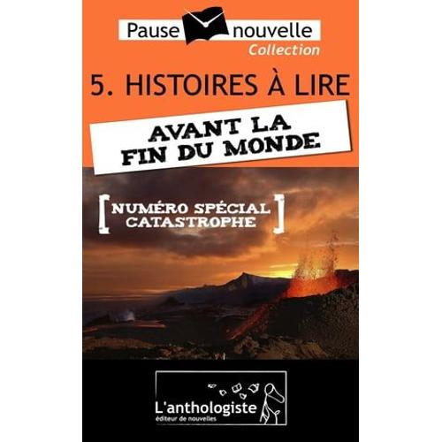 Histoires À Lire Avant La Fin Du Monde - 10 Nouvelles, 10 Auteurs - Pause-Nouvelle T5