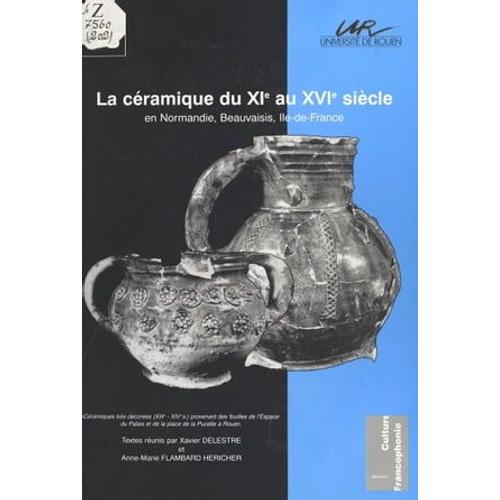 La Céramique Du Xie Au Xvie Siècle En Normandie : Beauvaisis (Île-De-France)