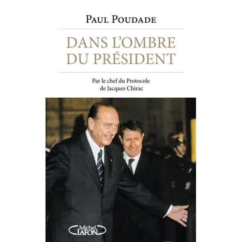 Dans L'ombre Du Président - Par Le Chef Du Protocole De Jacques Chirac