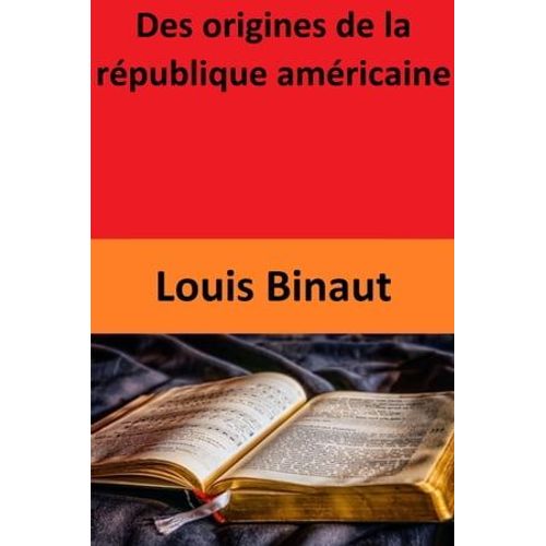 Des Origines De La République Américaine