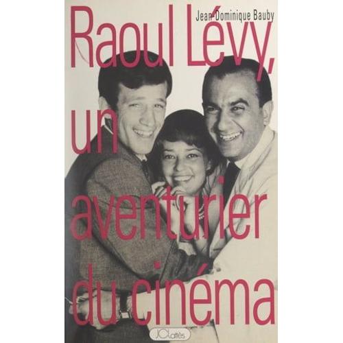 Raoul Lévy, Un Aventurier Du Cinéma