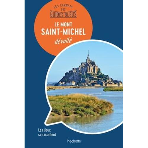 Les Carnets Des Guides Bleus : Le Mont Saint-Michel Dévoilé