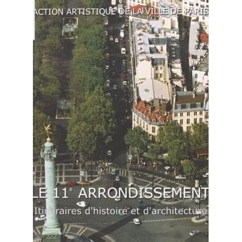 Le 11e Arrondissement : Itinéraires D'histoire Et D'architecture