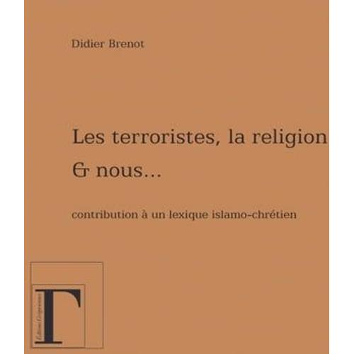 Les Terroristes, La Religion Et Nous? Contribution À Un Lexique Islamo-Chrétien