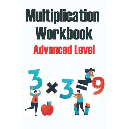 Multiplication Workbook Advanced Level: Multi-Digit Multiplication Workbook | Problems Multiplying 4 Digits With :1 Digit Multiplier, 2 Digit Multipliers, 3 Digit Multipliers, And 4 Digit Multipliers