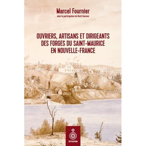 Ouvriers, Artisans Et Dirigeants Des Forges Du Saint-Maurice En Nouvelle-France