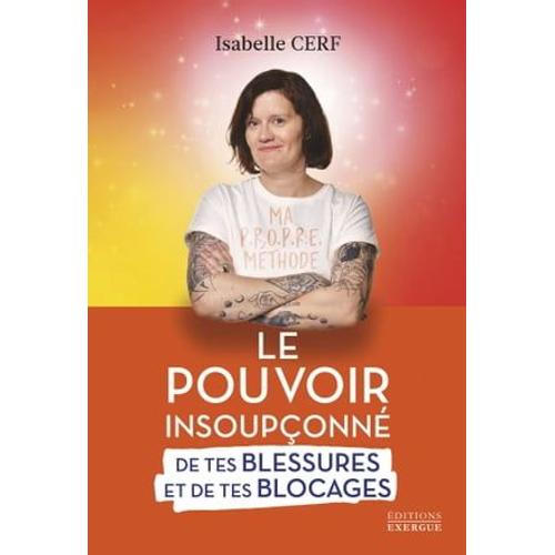 Le Pouvoir Insoupçonné De Tes Blessures Et De Tes Blocages - Tome 1 Tout Part De Toi