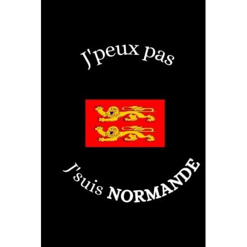 J'peux Pas J'suis Normande - Carnet De Notes Ligné: Carnet De Notes Humour Normand - Idée Cadeau Anniversaire Noel Remerciement - Carnet Normandie