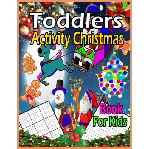 Toddlers Activity Christmas Book For Kids: My Best Toddlers Activity Christmas Book For Kids. Dot Markers ,Word Search ,Sudoku (8.5"X11") Inch, Soft ... This Book Perfect For Kids Ages 3-5 ,5-8..