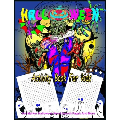 Halloween Activity Book For Kids: Very Very Funny And Interesting Halloween, Word Search, Dot Markers Activity Book For Toddlers Boys And Girls. ... Develops Strong Your Kids Mind Skills.