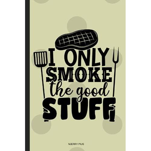 I Only Smoke The Good Stuff: The Bbq Journal Blank Wide Ruled Funny Quote For This Barbecue Season. Write Your Experiences For Your Grilling Process ... Cool Ideal For Backyard Outdoor Block Party