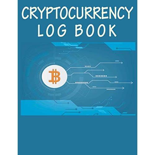 Cryptocurrency Log Book: Cryptocurrency Traiding Log Book: Log Book For Cryptocurrency Market Traders And Investors - A Crypto Trading Log For Bitcoin, Ethereum, Litecoin Traders