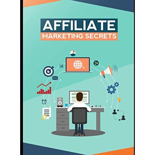 Affiliate Marketing Secrets: Affiliate Marketing For Beniginners (How To Start Affiliate Marketing)