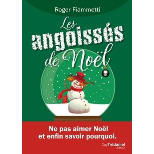 Les Angoissés De Noël - Ne Pas Aimer Noël Et Enfin Savoir Pourquoi.