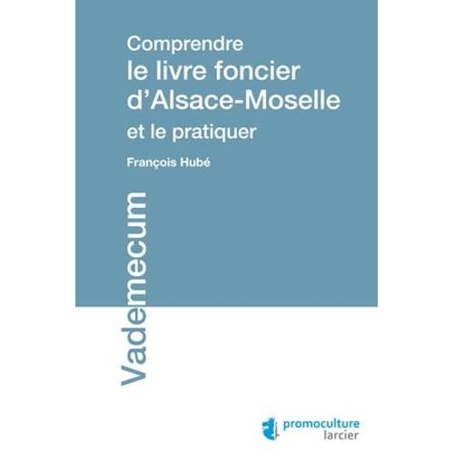 Comprendre Le Livre Foncier D'alsace-Moselle Et Le Pratiquer