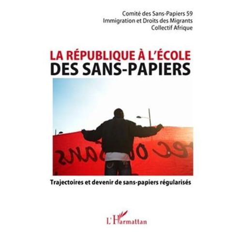 La République À L'école Des Sans-Papiers: Trajectoires Et Devenir De Sans-Papiers Régularisés