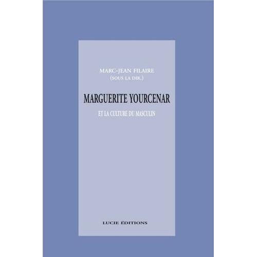 Marguerite Yourcenar Et La Culture Du Masculin