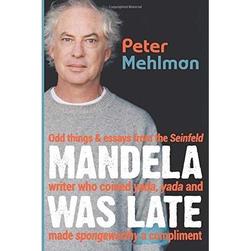Mandela Was Late (Black & White Edition): Odd Things & Essays From The Seinfeld Writer Who Coined Yada, Yada And Made Spongeworthy A Compliment