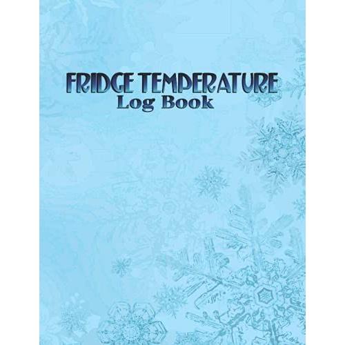 Fridge Temperature Log Book: Fridge Temperature Record Book, Food And Fridge Temperature Recorder, Daily Refrigerator Temperature.