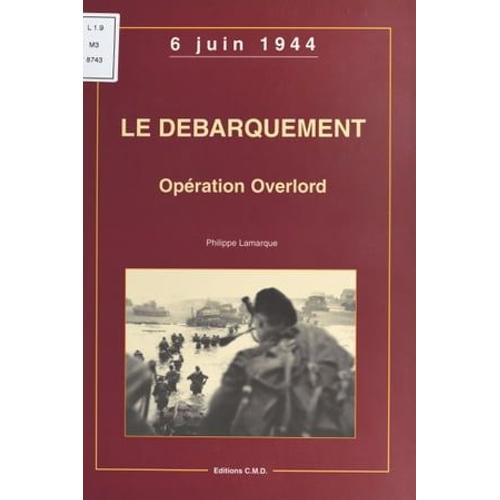 Le Débarquement, Opération Overlord : 6 Juin 1944