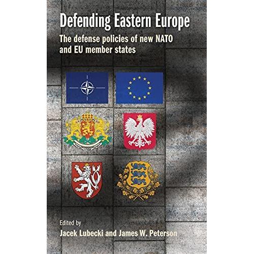 Defending Eastern Europe : The Defense Policies Of New Nato And Eu Member States