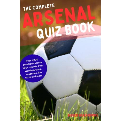 The Complete Arsenal Quiz Book: Over 1,200 Trivia Questions Across 100+ Categories