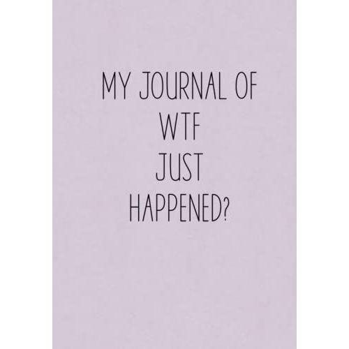 My Journal Of Wtf Just Happened?: Dot Grid Journal - 100 Blank Numbered Pages - Funny Notebook For Office Coworkers