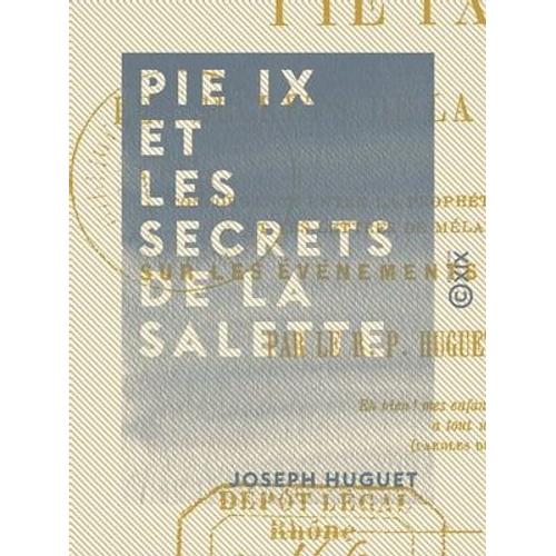 Pie Ix Et Les Secrets De La Salette - Concordance Entre La Prophétie D'orval Et Les Lettres De Mélanie Sur Les Événements Actuels
