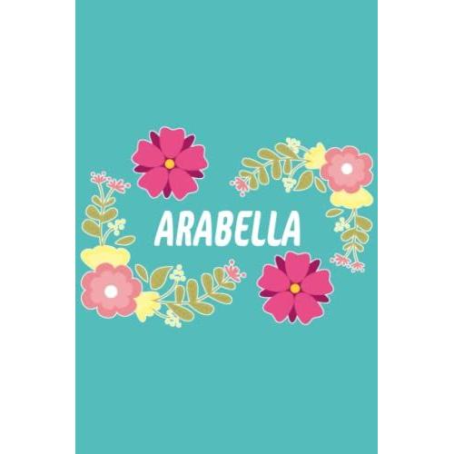 Arabella: 6x9 Lined Paper Journal Writing Notebook, 120 Pages Teal Blue Pink & Yellow Flowers With Fun Cute Custom Personalized Name Family Quote Girl ... Homeschool Homework Home School 6 Inch X 9 In