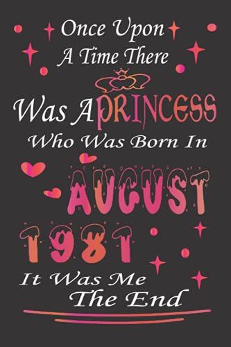 Once Upon A Time There Was A Princess Who Was Born In August 1981: Birthday Notebook Journal - 40th Birthday Gift For Women Born In August 1981 | ... & Girls Sister Cousin Friend Female Daughter