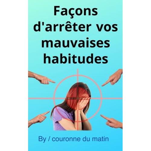 Façons D'arrêter Vos Mauvaises Habitudes