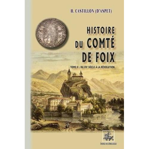 Histoire Du Comté De Foix (T2 : Du Xve Siècle À La Révolution)